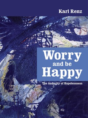cover image of Worry and Be Happy the Audacity of Hopelessness